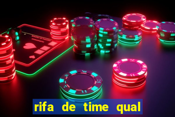 rifa de time qual sai mais